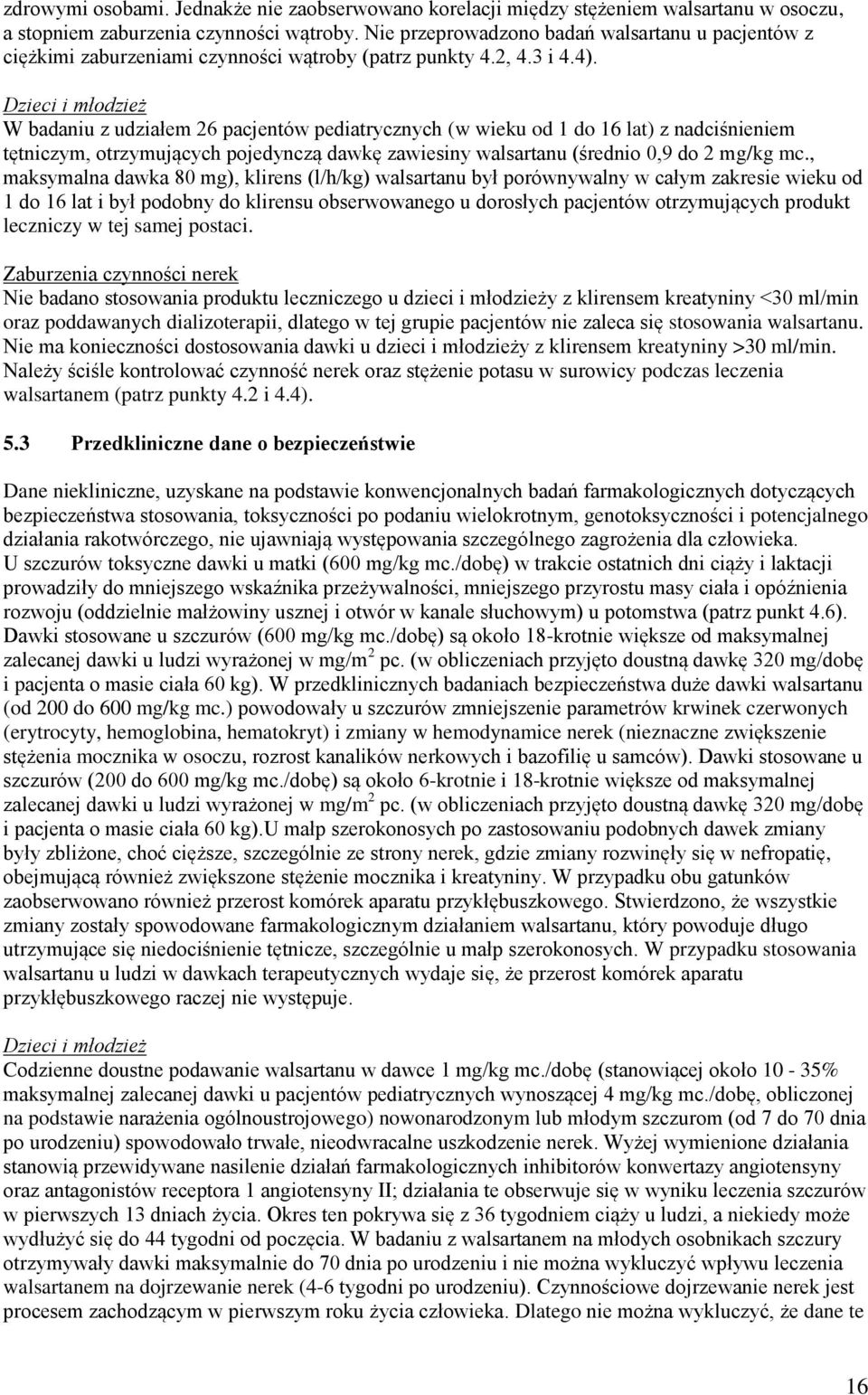 Dzieci i młodzież W badaniu z udziałem 26 pacjentów pediatrycznych (w wieku od 1 do 16 lat) z nadciśnieniem tętniczym, otrzymujących pojedynczą dawkę zawiesiny walsartanu (średnio 0,9 do 2 mg/kg mc.