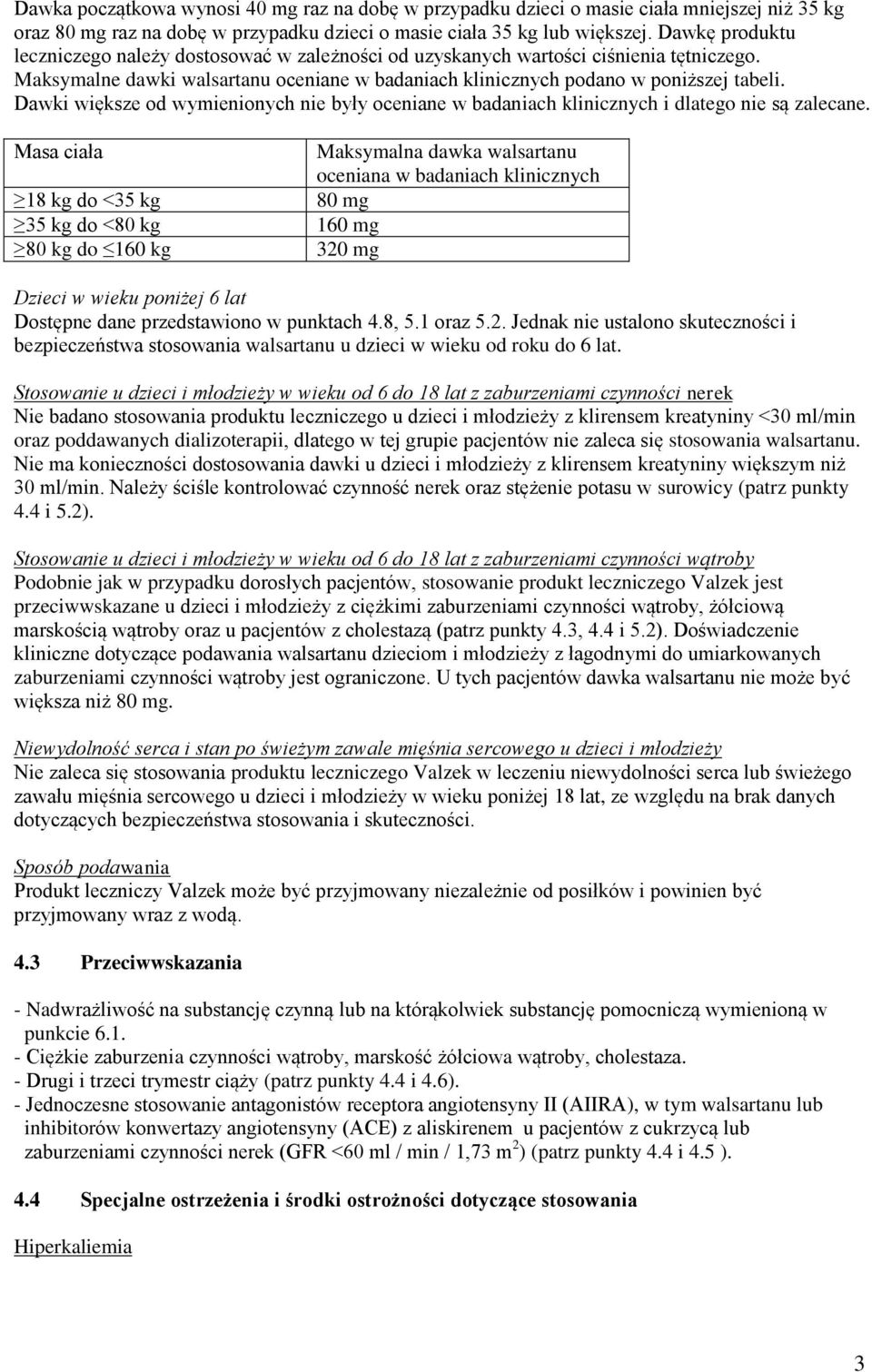 Dawki większe od wymienionych nie były oceniane w badaniach klinicznych i dlatego nie są zalecane.