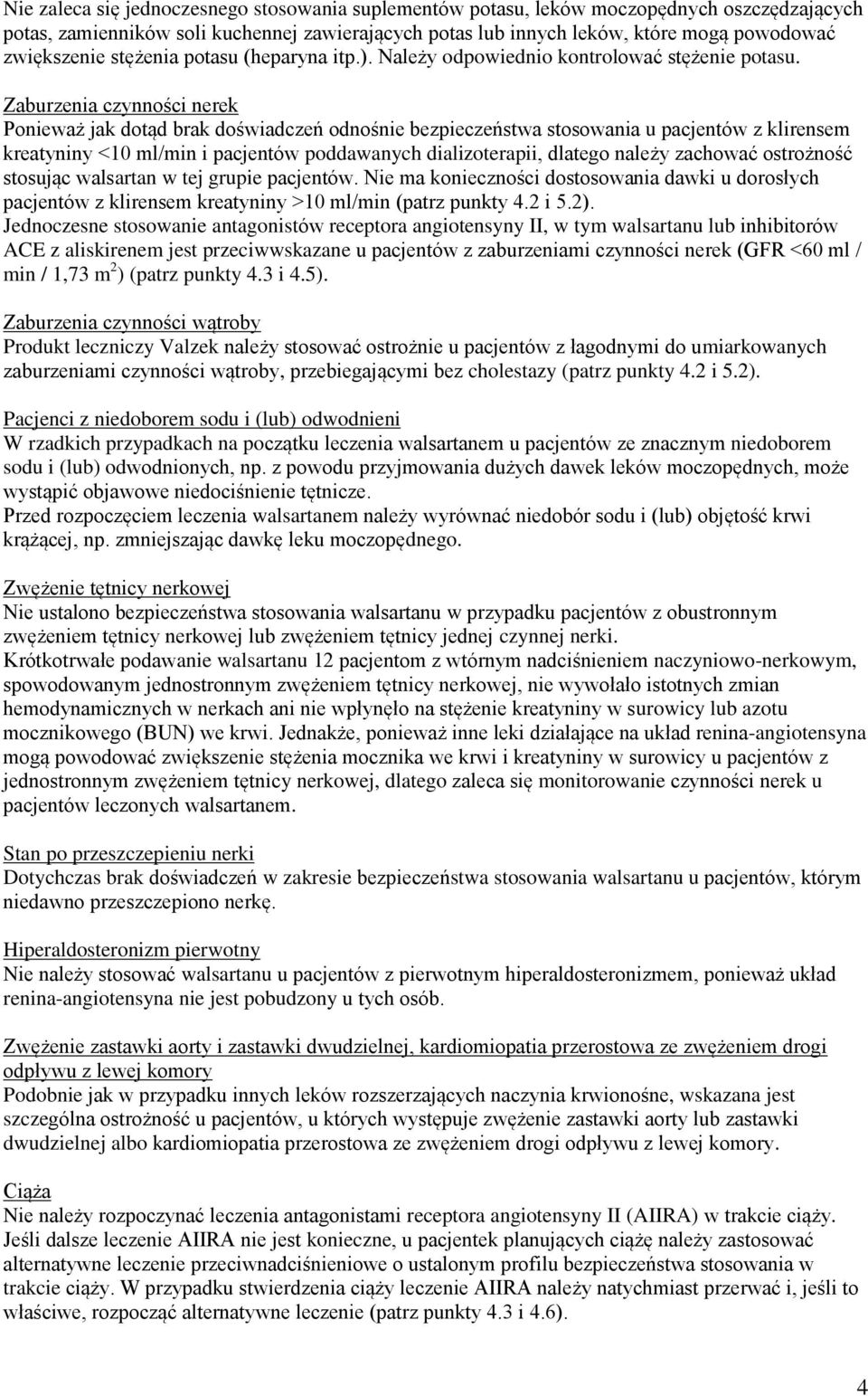Zaburzenia czynności nerek Ponieważ jak dotąd brak doświadczeń odnośnie bezpieczeństwa stosowania u pacjentów z klirensem kreatyniny <10 ml/min i pacjentów poddawanych dializoterapii, dlatego należy