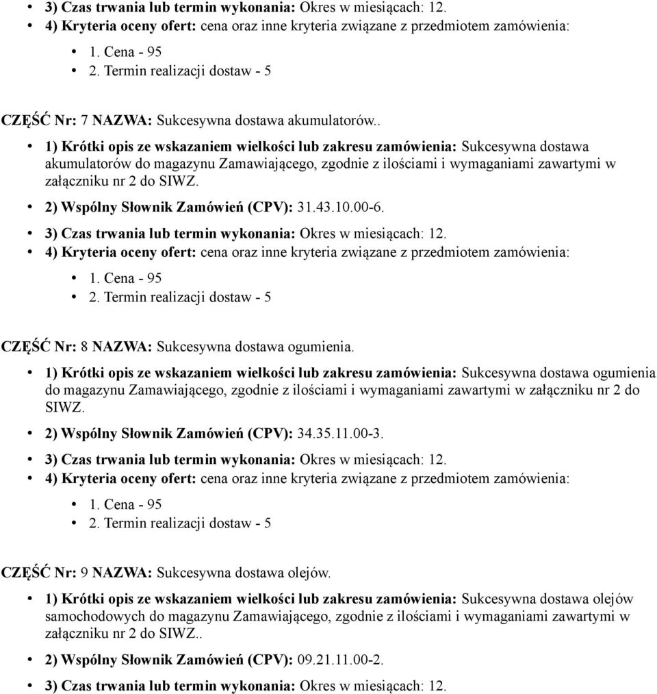 2) Wspólny Słownik Zamówień (CPV): 31.43.10.00-6. CZĘŚĆ Nr: 8 NAZWA: Sukcesywna dostawa ogumienia.