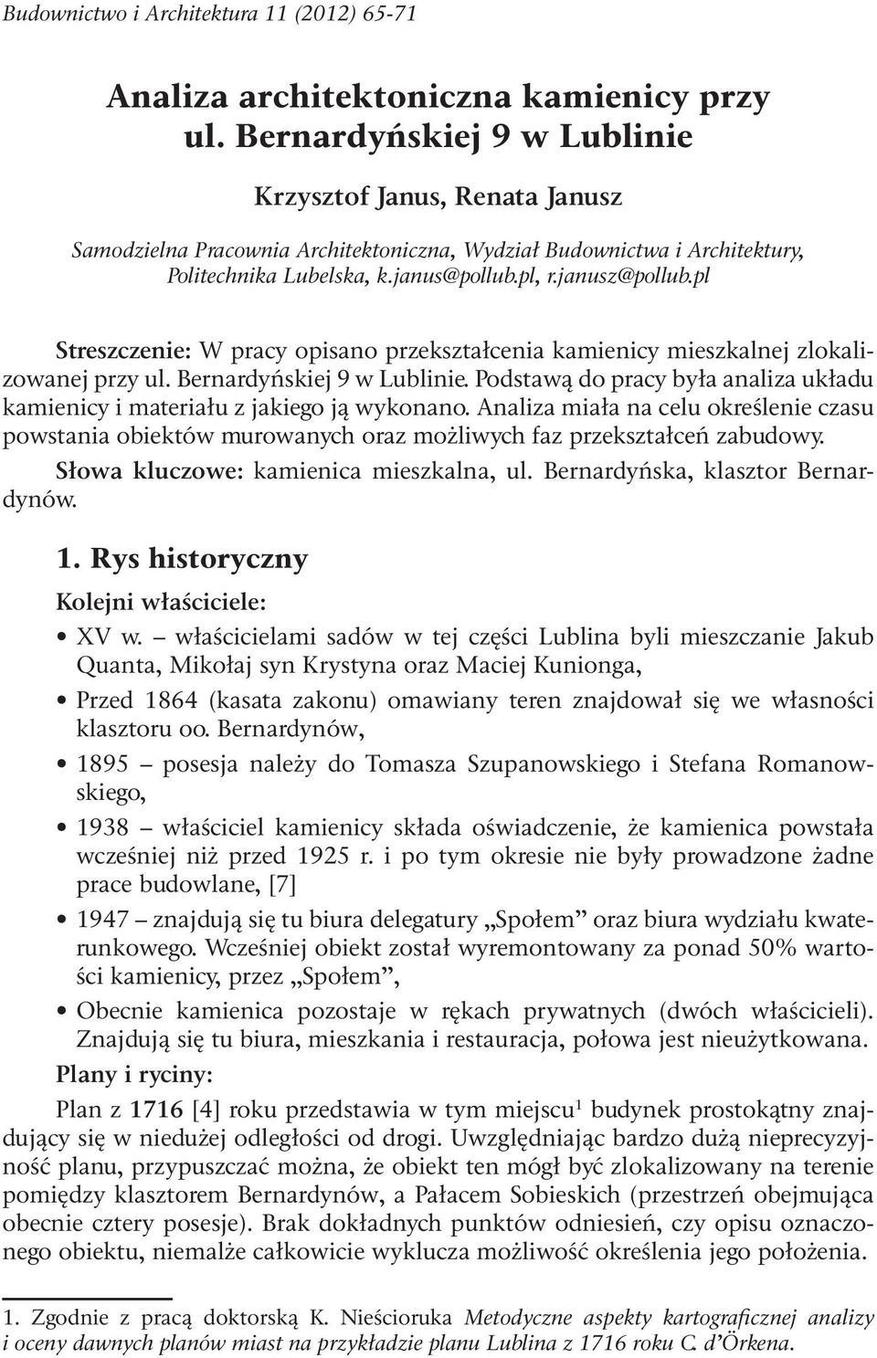 pl Streszczenie: W pracy opisano przekształcenia kamienicy mieszkalnej zlokalizowanej przy ul. Bernardyńskiej 9 w Lublinie.