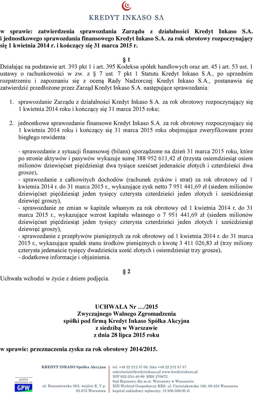 7 pkt 1 Statutu Kredyt Inkaso S.A., po uprzednim rozpatrzeniu i zapoznaniu się z oceną Rady Nadzorczej Kredyt Inkaso S.A., postanawia się zatwierdzić przedłożone przez Zarząd Kredyt Inkaso S.A. następujące sprawozdania: 1.