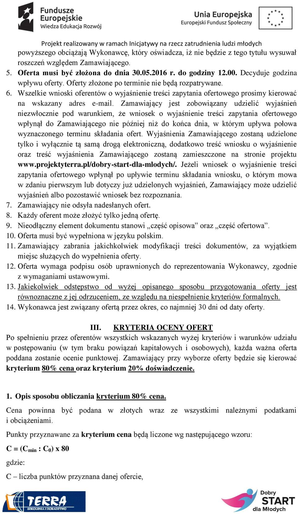 Zamawiający jest zobowiązany udzielić wyjaśnień niezwłocznie pod warunkiem, że wniosek o wyjaśnienie treści zapytania ofertowego wpłynął do Zamawiającego nie później niż do końca dnia, w którym