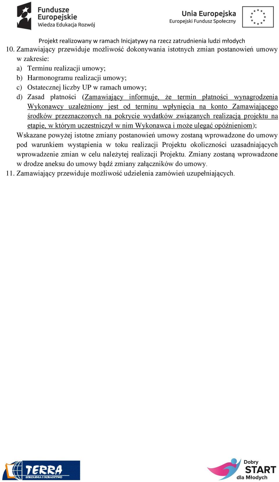 związanych realizacją projektu na etapie, w którym uczestniczył w nim Wykonawca i może ulegać opóźnieniom); Wskazane powyżej istotne zmiany postanowień umowy zostaną wprowadzone do umowy pod