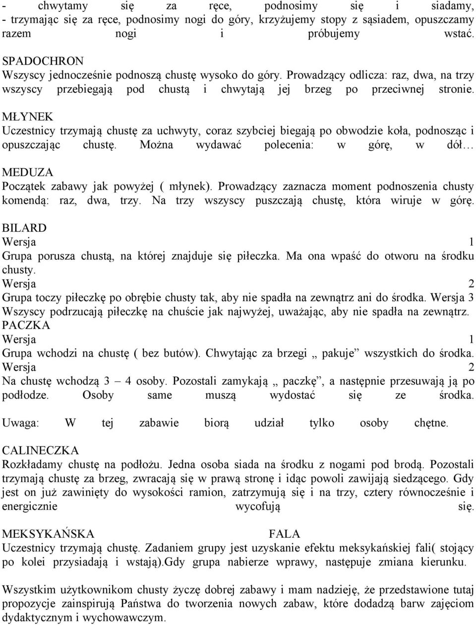 MŁYNEK Uczestnicy trzymają chustę za uchwyty, coraz szybciej biegają po obwodzie koła, podnosząc i opuszczając chustę.