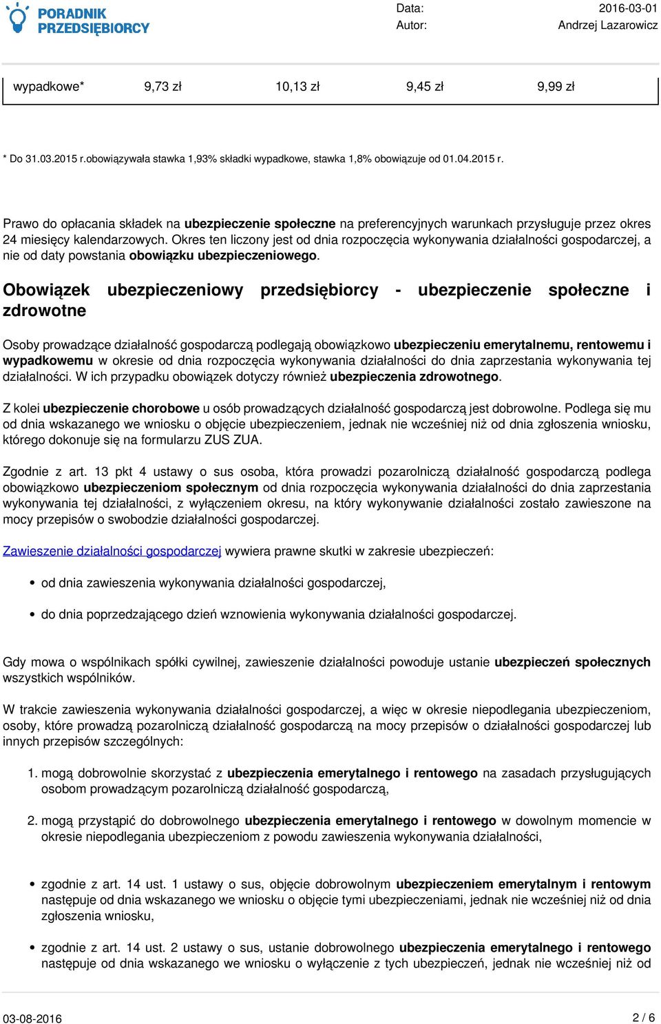 Obowiązek ubezpieczeniowy przedsiębiorcy - ubezpieczenie społeczne i zdrowotne Osoby prowadzące działalność gospodarczą podlegają obowiązkowo ubezpieczeniu emerytalnemu, rentowemu i wypadkowemu w