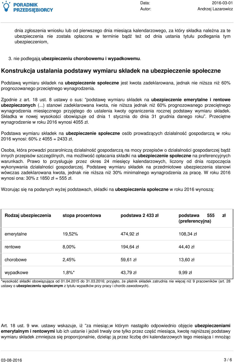 Konstrukcja ustalania podstawy wymiaru składek na ubezpieczenie społeczne Podstawą wymiaru składek na ubezpieczenie społeczne jest kwota zadeklarowana, jednak nie niższa niż 60% prognozowanego