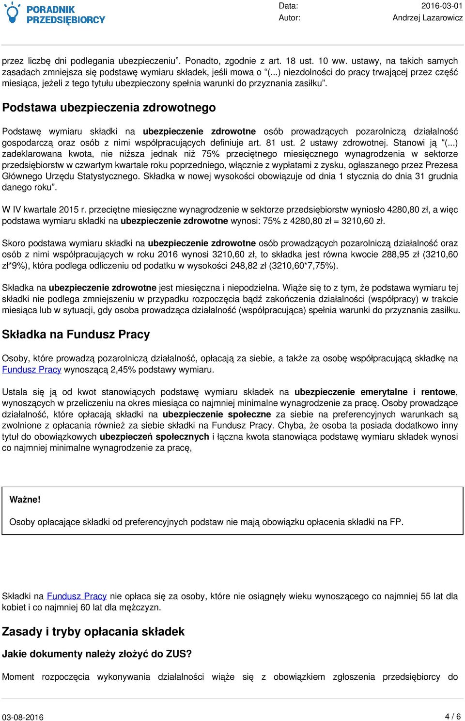 Podstawa ubezpieczenia zdrowotnego Podstawę wymiaru składki na ubezpieczenie zdrowotne osób prowadzących pozarolniczą działalność gospodarczą oraz osób z nimi współpracujących definiuje art. 81 ust.