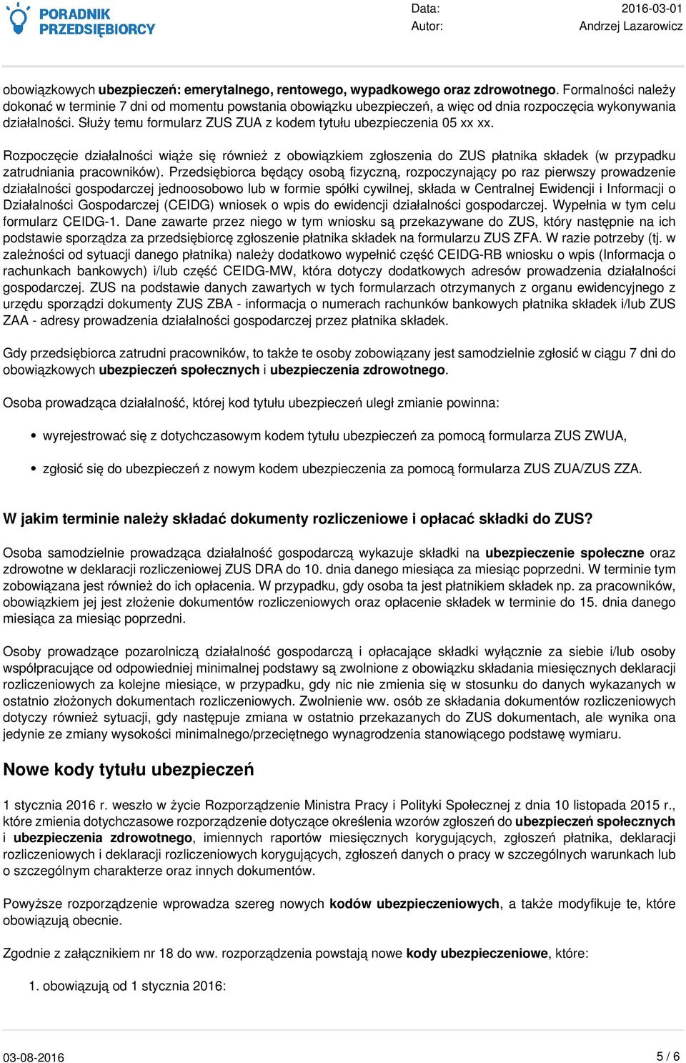 Służy temu formularz ZUS ZUA z kodem tytułu ubezpieczenia 05 xx xx. Rozpoczęcie działalności wiąże się również z obowiązkiem zgłoszenia do ZUS płatnika składek (w przypadku zatrudniania pracowników).