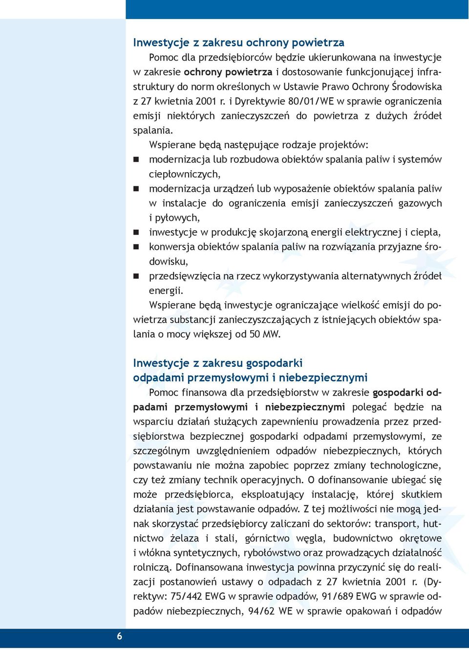Wspierane będą następujące rodzaje projektów: n modernizacja lub rozbudowa obiektów spalania paliw i systemów ciepłowniczych, n modernizacja urządzeń lub wyposażenie obiektów spalania paliw w