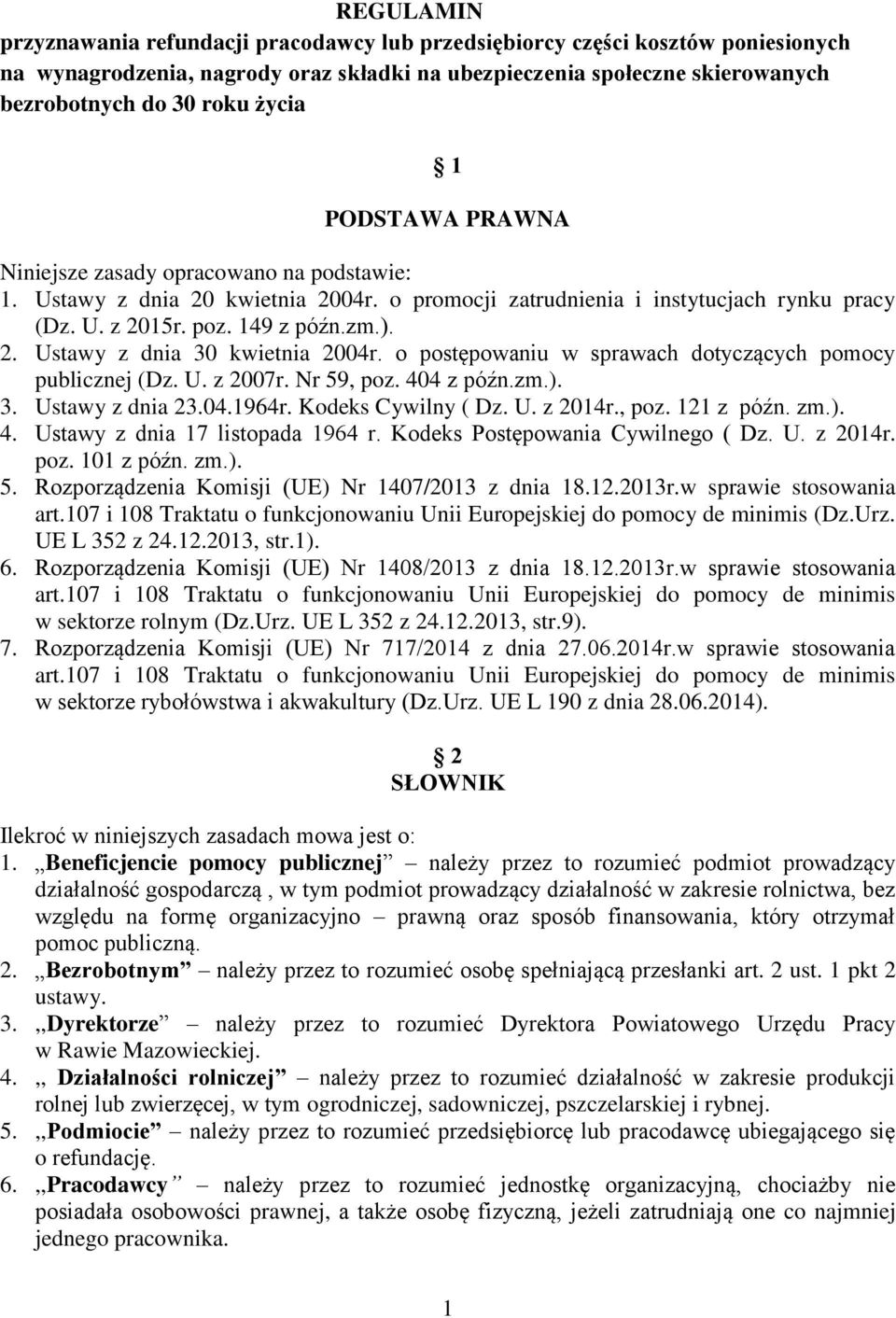 o postępowaniu w sprawach dotyczących pomocy publicznej (Dz. U. z 2007r. Nr 59, poz. 404 z późn.zm.). 3. Ustawy z dnia 23.04.1964r. Kodeks Cywilny ( Dz. U. z 2014r., poz. 121 z późn. zm.). 4. Ustawy z dnia 17 listopada 1964 r.