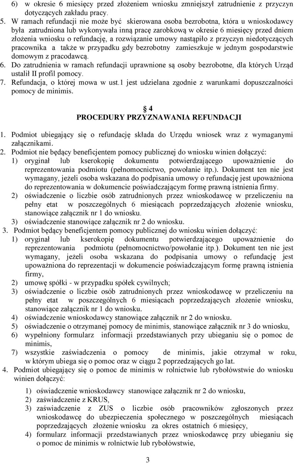 a rozwiązanie umowy nastąpiło z przyczyn niedotyczących pracownika a także w przypadku gdy bezrobotny zamieszkuje w jednym gospodarstwie domowym z pracodawcą. 6.