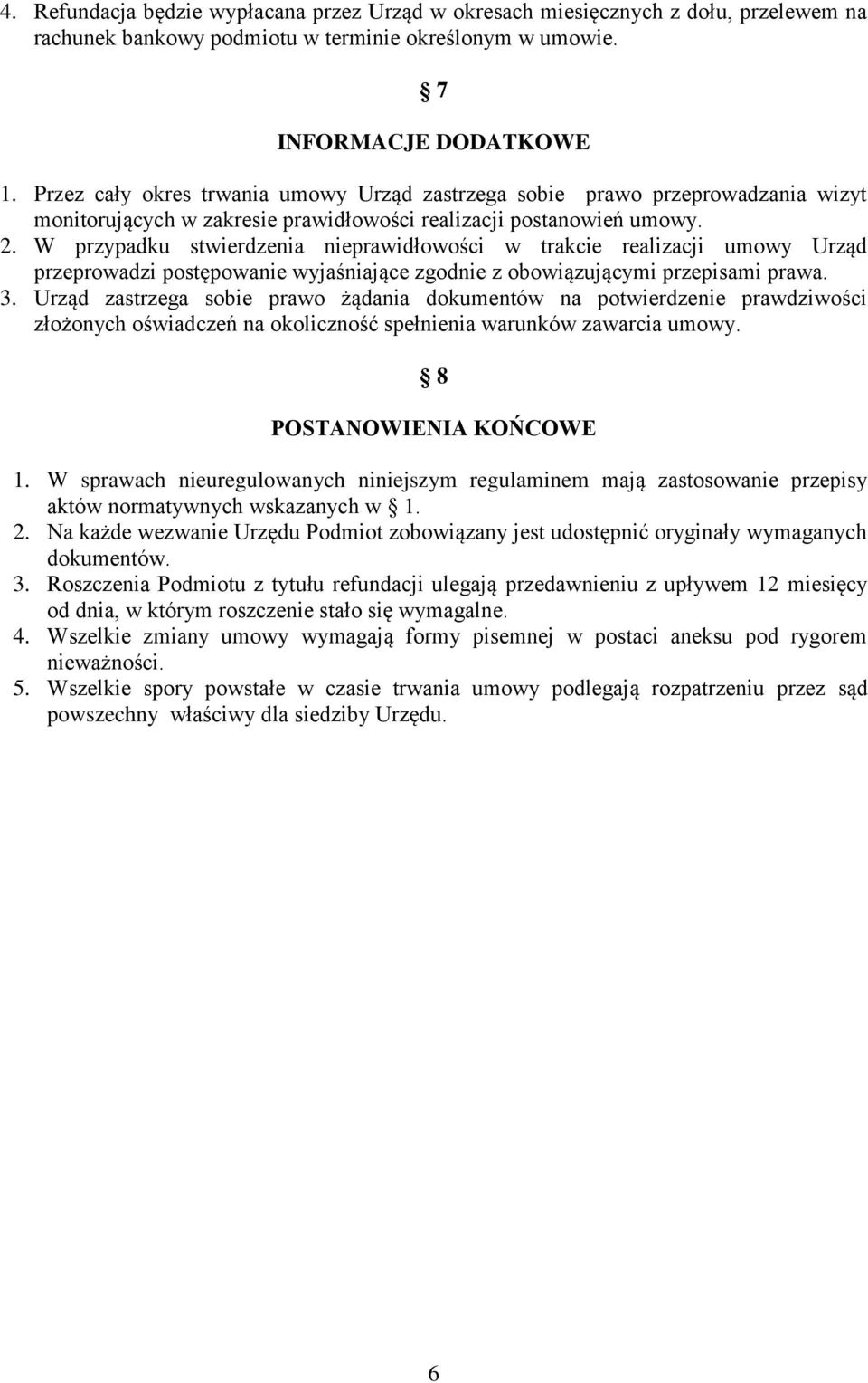 W przypadku stwierdzenia nieprawidłowości w trakcie realizacji umowy Urząd przeprowadzi postępowanie wyjaśniające zgodnie z obowiązującymi przepisami prawa. 3.