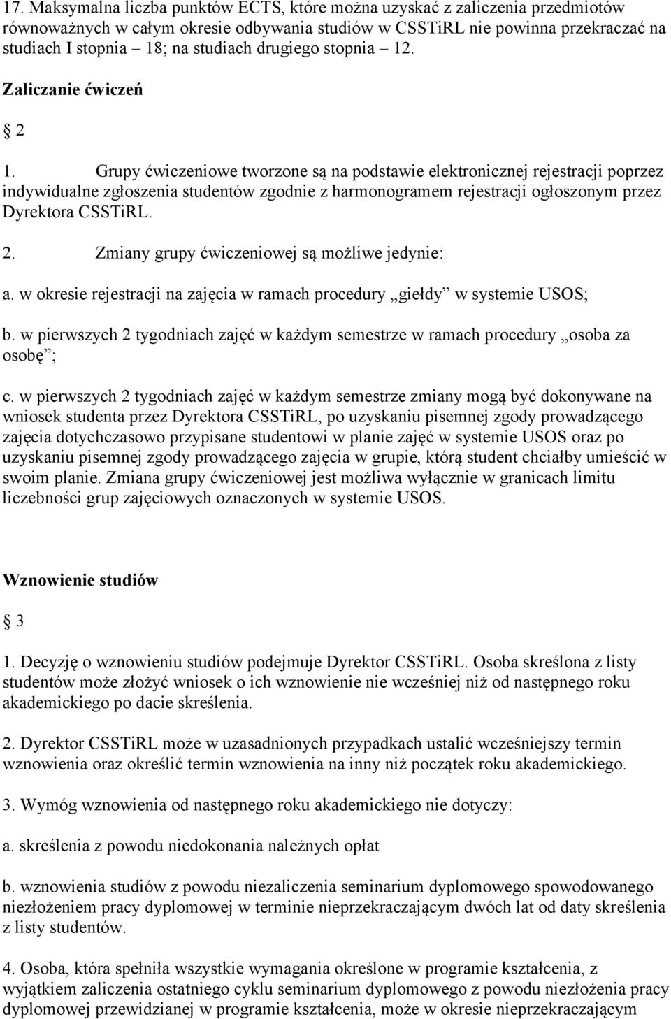 Grupy ćwiczeniowe tworzone są na podstawie elektronicznej rejestracji poprzez indywidualne zgłoszenia studentów zgodnie z harmonogramem rejestracji ogłoszonym przez Dyrektora CSSTiRL. 2.