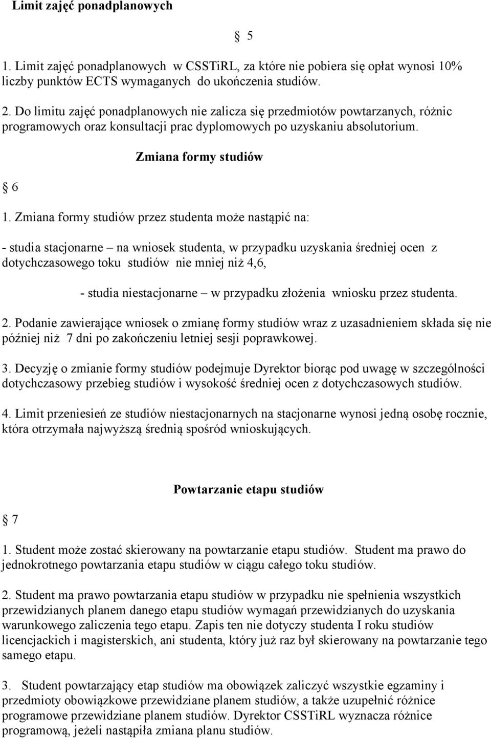 Zmiana formy studiów przez studenta może nastąpić na: - studia stacjonarne na wniosek studenta, w przypadku uzyskania średniej ocen z dotychczasowego toku studiów nie mniej niż 4,6, - studia