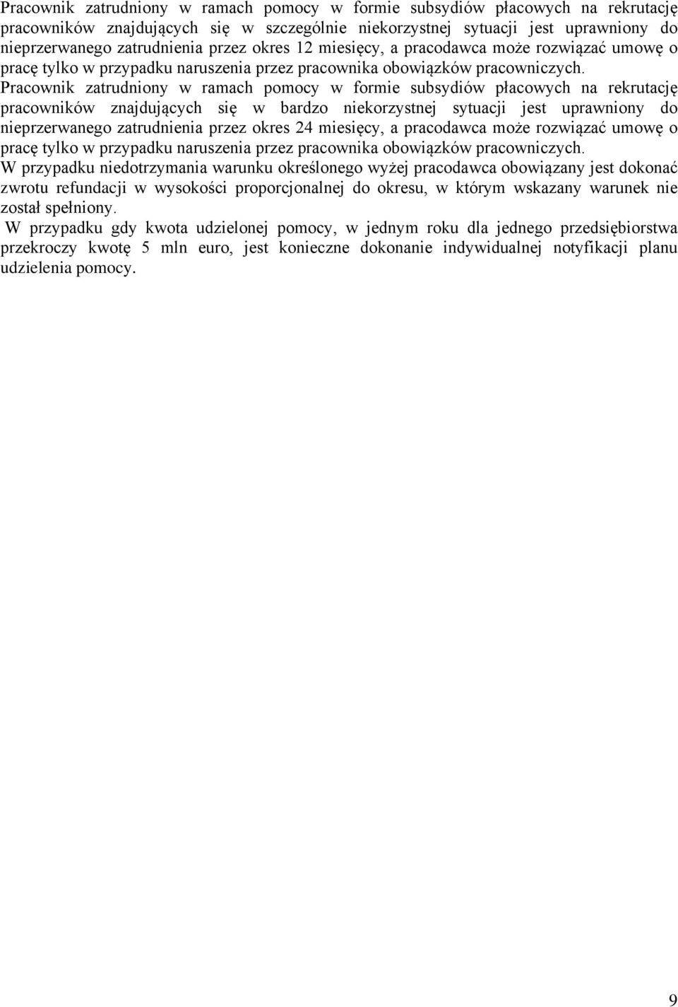 Pracownik zatrudniony w ramach pomocy w formie subsydiów płacowych na rekrutację pracowników znajdujących się w bardzo niekorzystnej sytuacji jest uprawniony do nieprzerwanego zatrudnienia przez  W