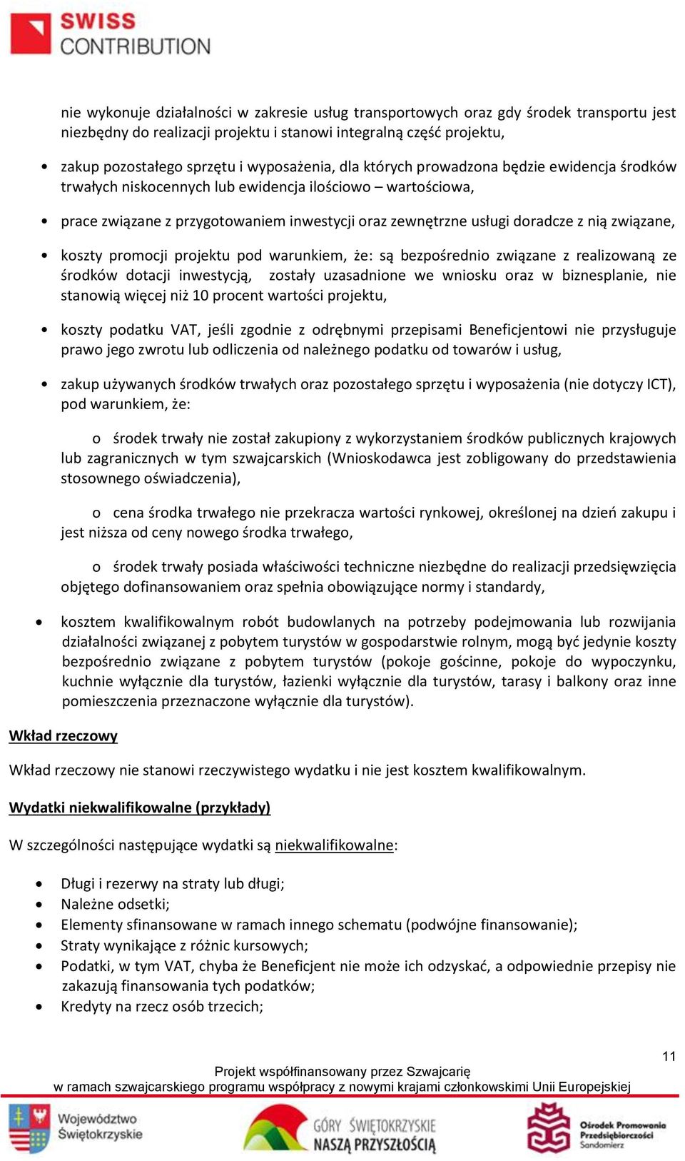 nią związane, koszty promocji projektu pod warunkiem, że: są bezpośrednio związane z realizowaną ze środków dotacji inwestycją, zostały uzasadnione we wniosku oraz w biznesplanie, nie stanowią więcej