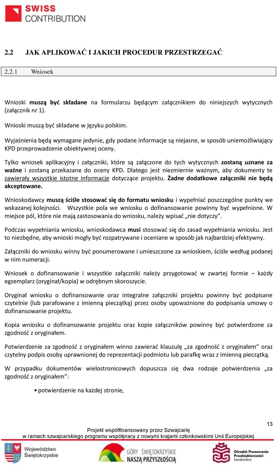 Tylko wniosek aplikacyjny i załączniki, które są załączone do tych wytycznych zostaną uznane za ważne i zostaną przekazane do oceny KPD.