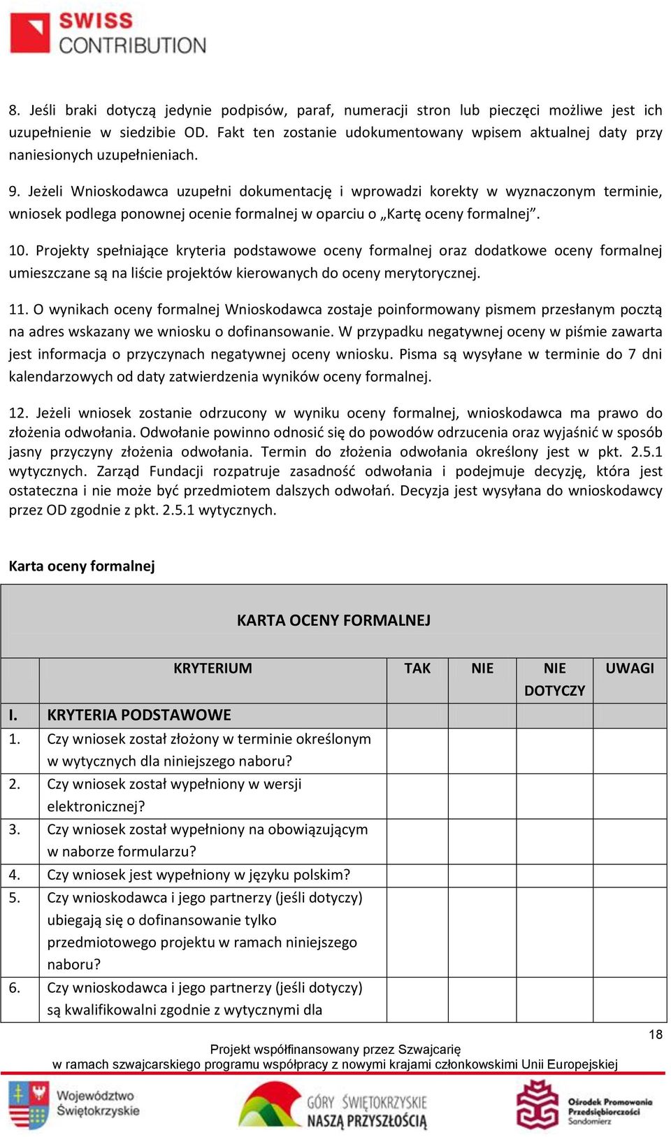 Jeżeli Wnioskodawca uzupełni dokumentację i wprowadzi korekty w wyznaczonym terminie, wniosek podlega ponownej ocenie formalnej w oparciu o Kartę oceny formalnej. 10.