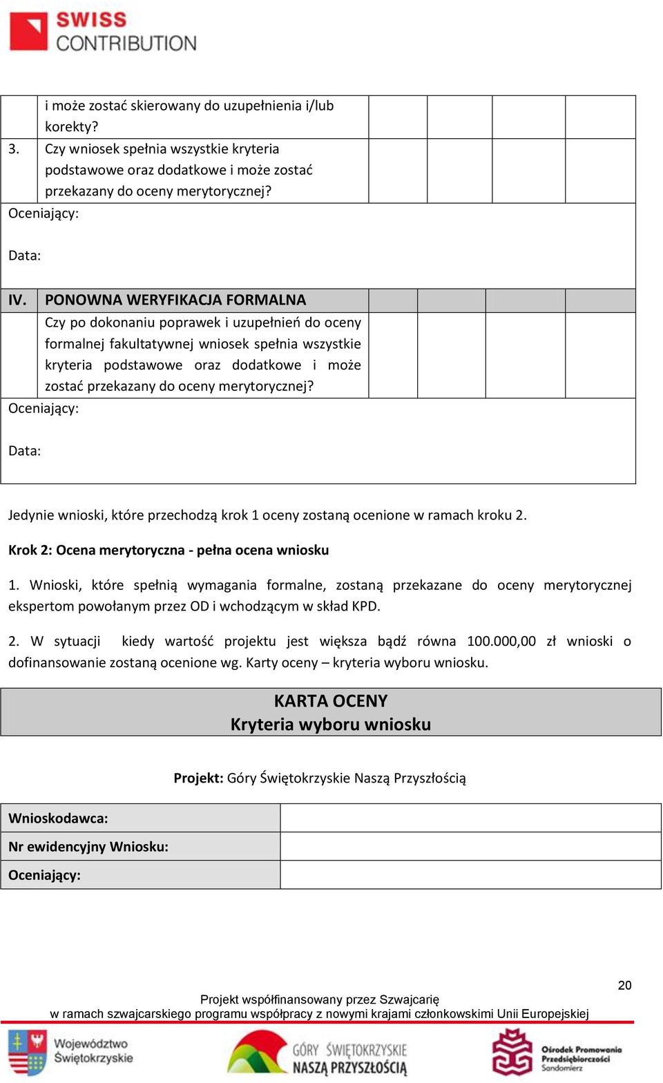merytorycznej? Oceniający: Data: Jedynie wnioski, które przechodzą krok 1 oceny zostaną ocenione w ramach kroku 2. Krok 2: Ocena merytoryczna - pełna ocena wniosku 1.