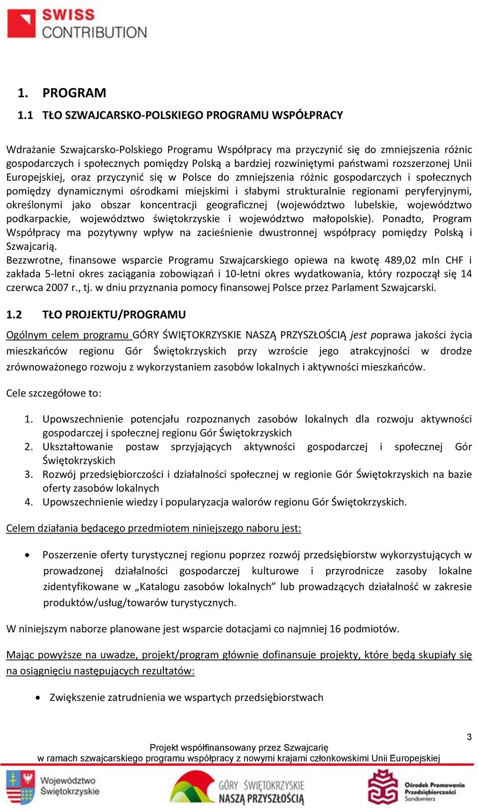 rozwiniętymi państwami rozszerzonej Unii Europejskiej, oraz przyczynić się w Polsce do zmniejszenia różnic gospodarczych i społecznych pomiędzy dynamicznymi ośrodkami miejskimi i słabymi