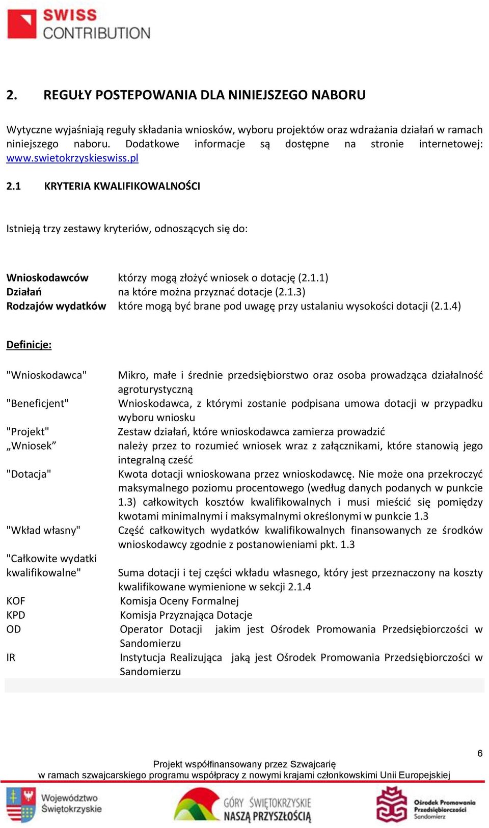 1 KRYTERIA KWALIFIKOWALNOŚCI Istnieją trzy zestawy kryteriów, odnoszących się do: Wnioskodawców którzy mogą złożyć wniosek o dotację (2.1.1) Działań na które można przyznać dotacje (2.1.3) Rodzajów wydatków które mogą być brane pod uwagę przy ustalaniu wysokości dotacji (2.