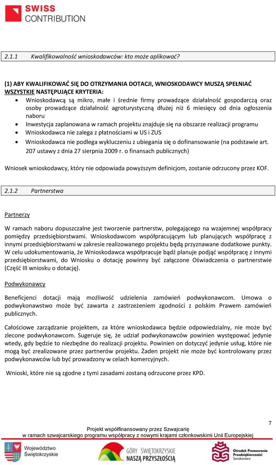 prowadzące działalność agroturystyczną dłużej niż 6 miesięcy od dnia ogłoszenia naboru Inwestycja zaplanowana w ramach projektu znajduje się na obszarze realizacji programu Wnioskodawca nie zalega z