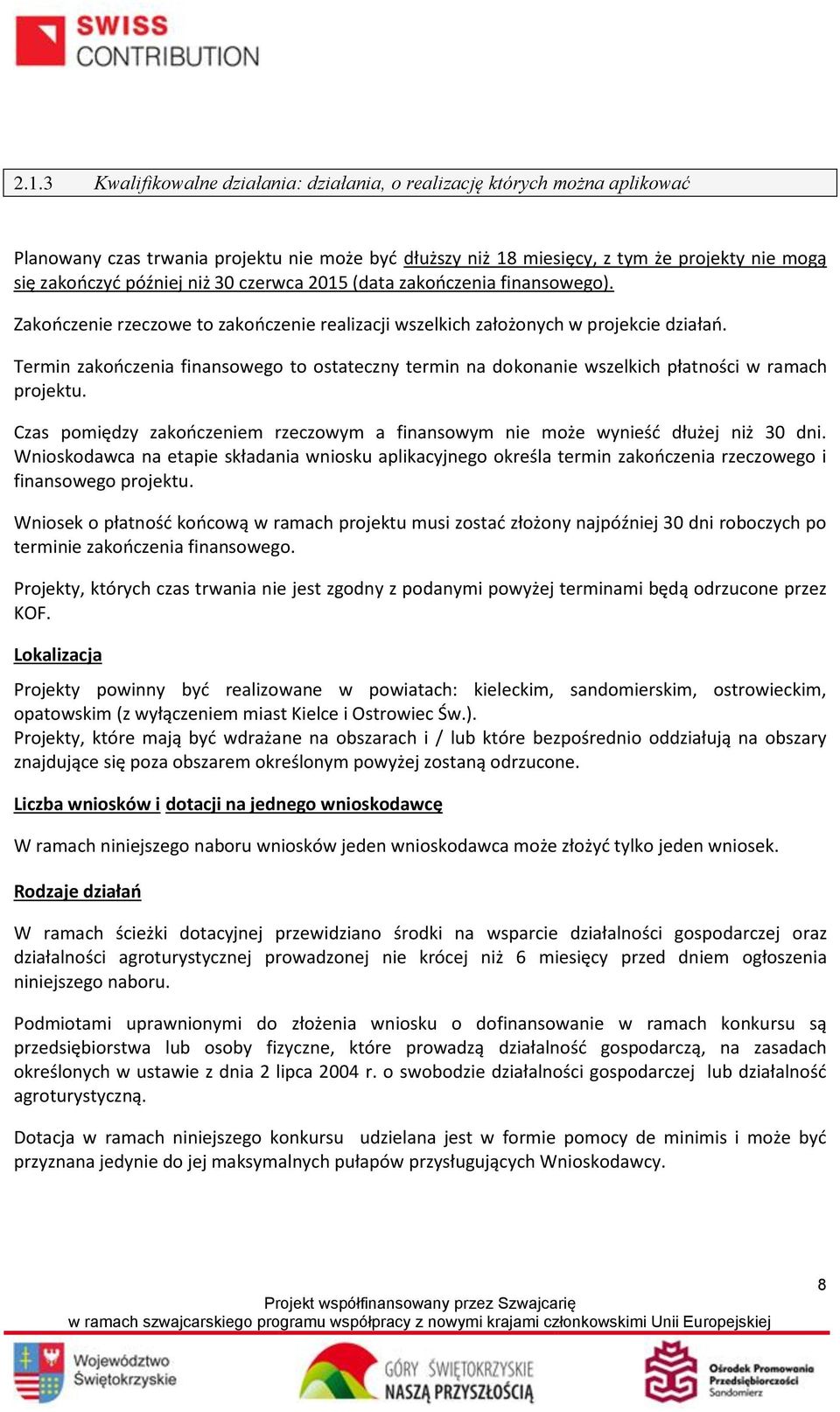 Termin zakończenia finansowego to ostateczny termin na dokonanie wszelkich płatności w ramach projektu. Czas pomiędzy zakończeniem rzeczowym a finansowym nie może wynieść dłużej niż 30 dni.