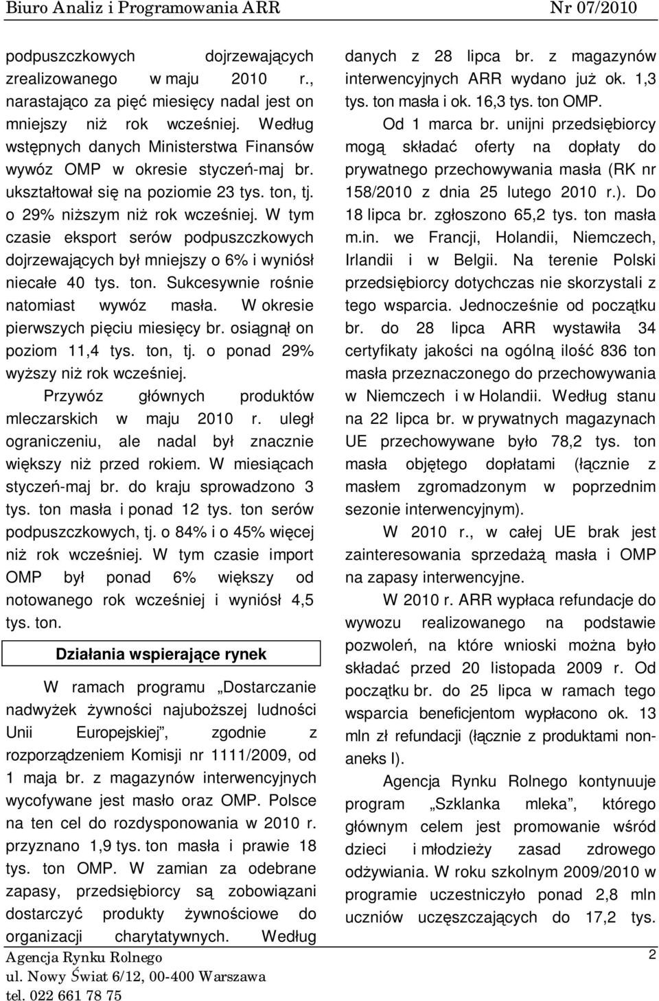 W tym czasie eksport serów podpuszczkowych dojrzewających był mniejszy o 6% i wyniósł niecałe 40 tys. ton. Sukcesywnie rośnie natomiast wywóz masła. W okresie pierwszych pięciu miesięcy br.