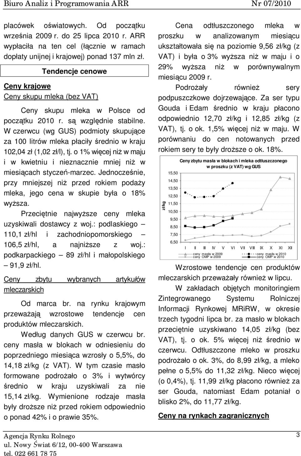 W czerwcu (wg GUS) podmioty skupujące za 100 litrów mleka płaciły średnio w kraju 102,04 zł (1,02 zł/l), tj. o 1% więcej niż w maju i w kwietniu i nieznacznie mniej niż w miesiącach styczeń-marzec.