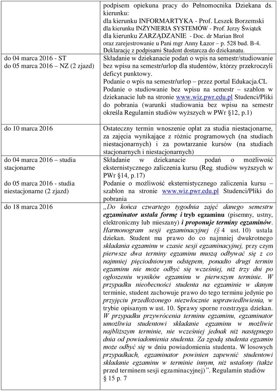 dr Marian Brol oraz zarejestrowanie u Pani mgr Anny Łazor p. 528 bud. B-4. Deklarację z podpisami Student dostarcza do dziekanatu.