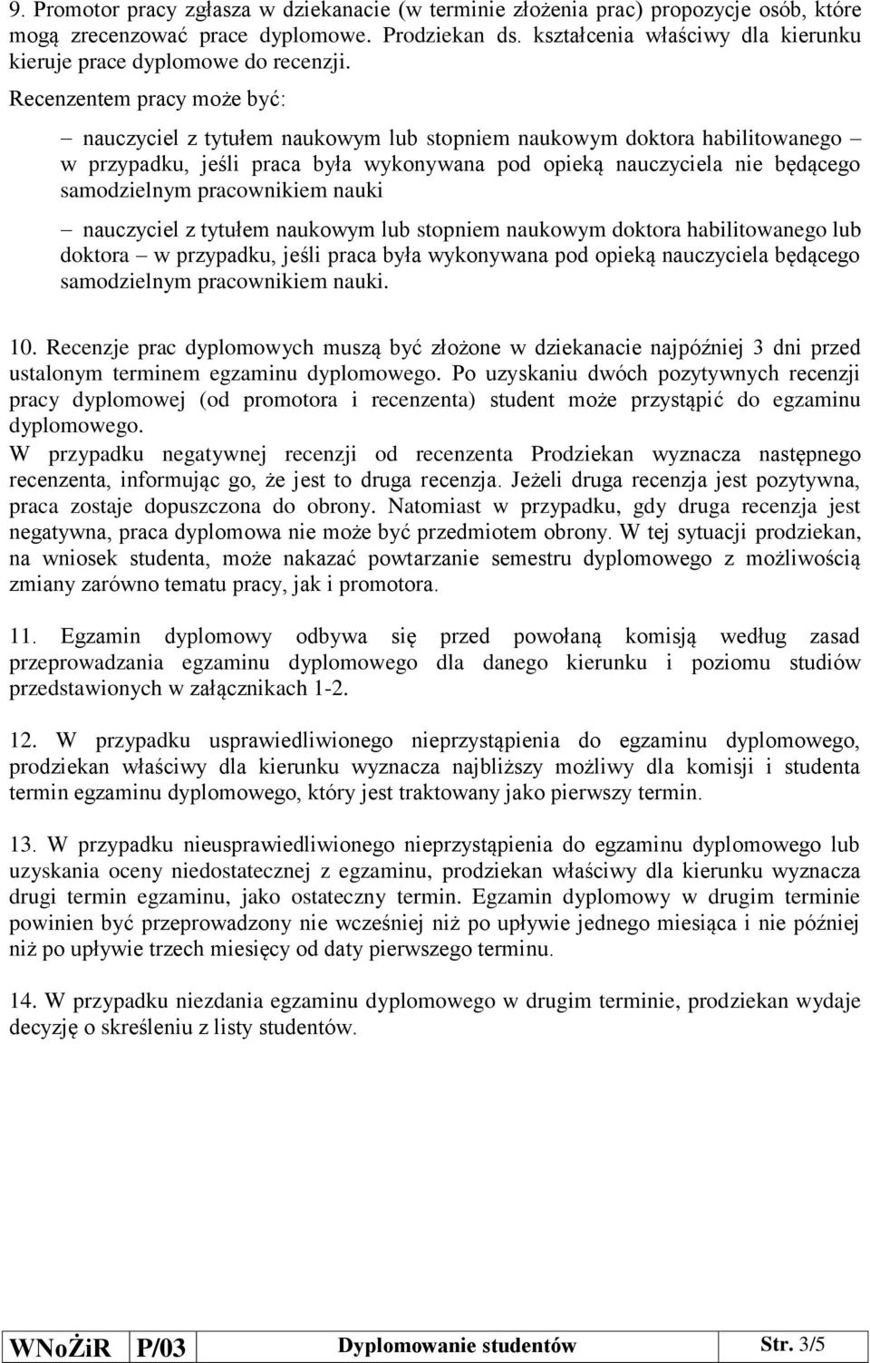 Recenzentem pracy może być: nauczyciel z tytułem naukowym lub stopniem naukowym doktora habilitowanego w przypadku, jeśli praca była wykonywana pod opieką nauczyciela nie będącego samodzielnym