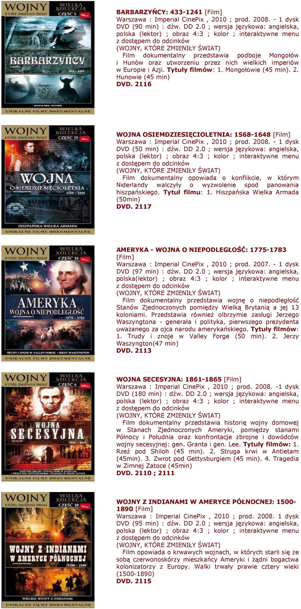 Hunowie (45 min) DVD. 2116 WOJNA OSIEMDZIESIĘCIOLETNIA: 1568-1648 [Film] Warszawa : Imperial CinePix, 2010 ; prod. 2008. - 1 dysk DVD (50 min) : dźw. DD 2.