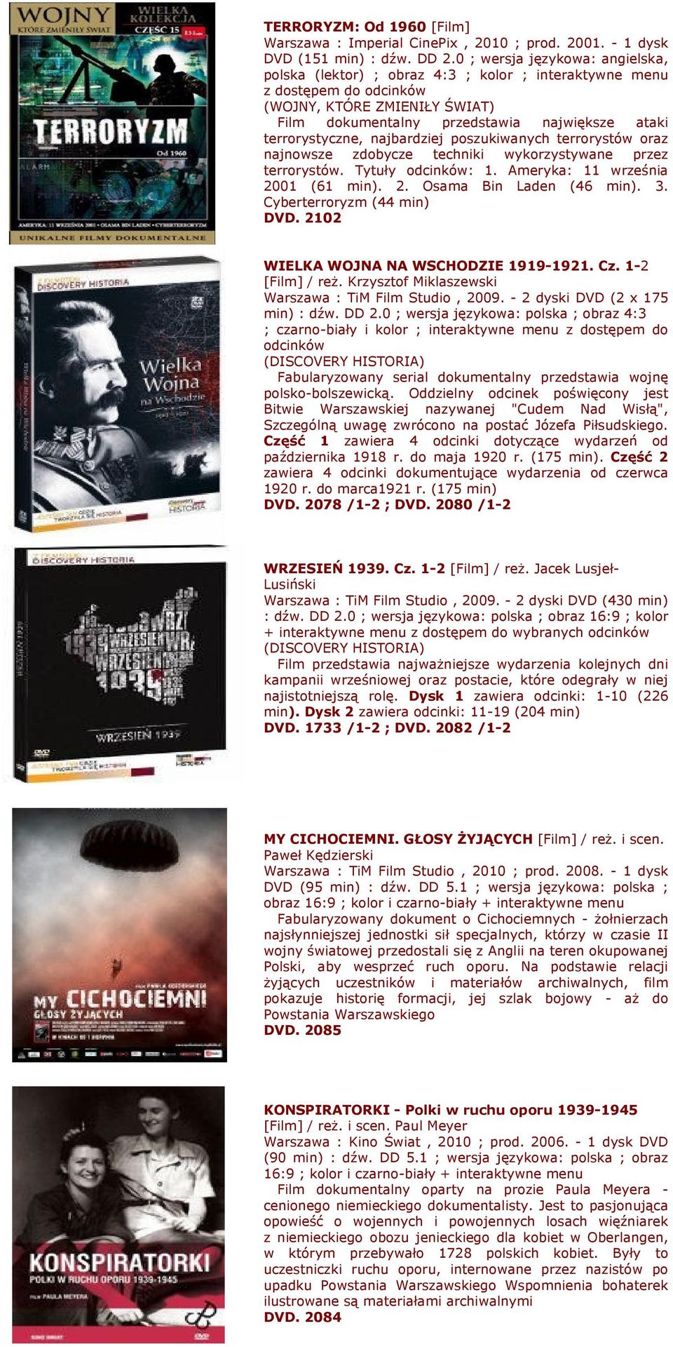 Tytuły odcinków: 1. Ameryka: 11 września 2001 (61 min). 2. Osama Bin Laden (46 min). 3. Cyberterroryzm (44 min) DVD. 2102 WIELKA WOJNA NA WSCHODZIE 1919-1921. Cz. 1-2 [Film] / reŝ.