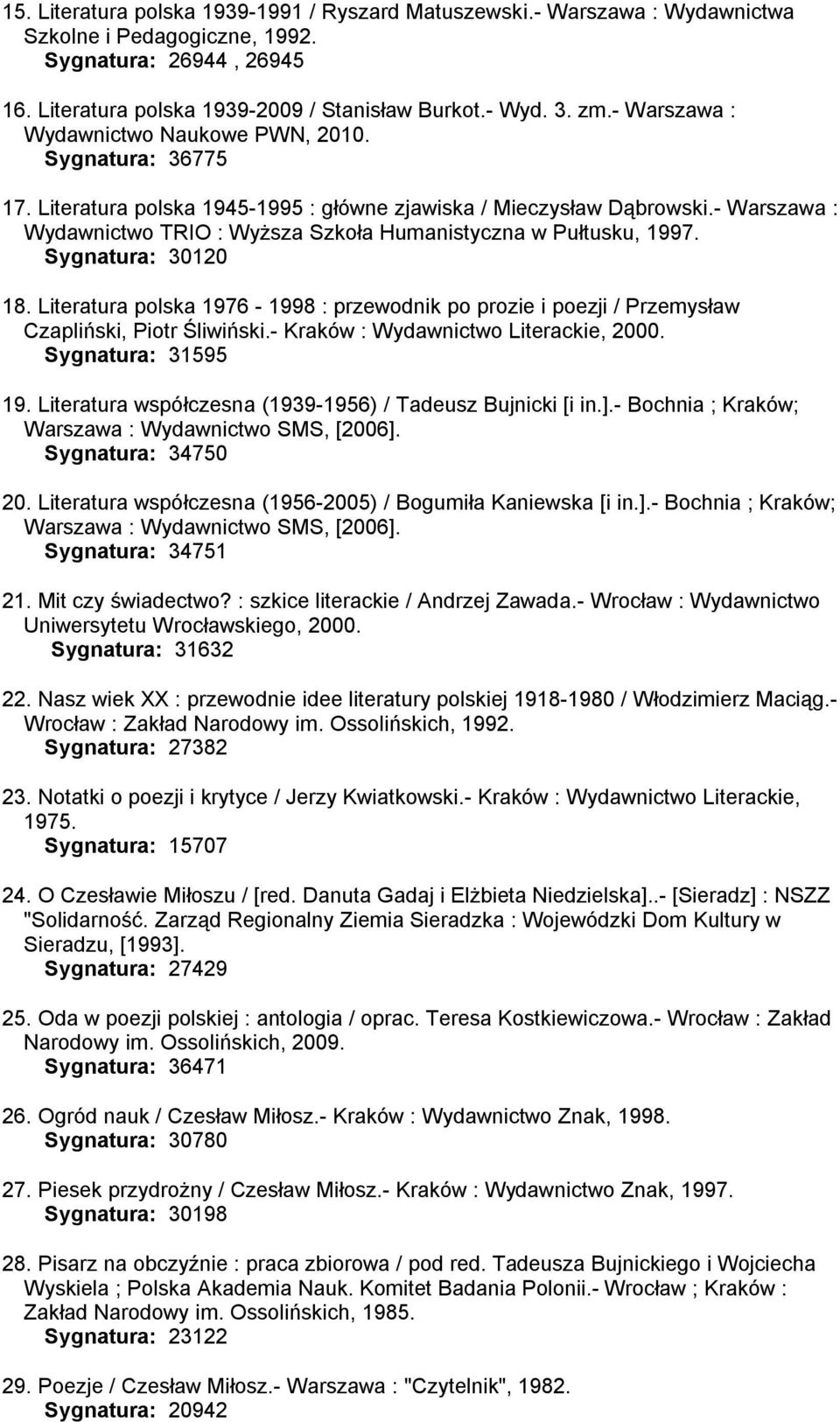 - Warszawa : Wydawnictwo TRIO : Wyższa Szkoła Humanistyczna w Pułtusku, 1997. Sygnatura: 30120 18. Literatura polska 1976-1998 : przewodnik po prozie i poezji / Przemysław Czapliński, Piotr Śliwiński.