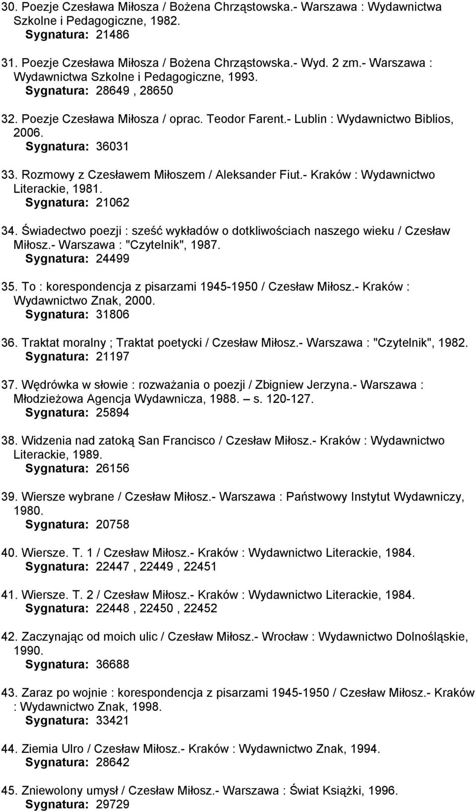 Rozmowy z Czesławem Miłoszem / Aleksander Fiut.- Kraków : Wydawnictwo Literackie, 1981. Sygnatura: 21062 34. Świadectwo poezji : sześć wykładów o dotkliwościach naszego wieku / Czesław Miłosz.