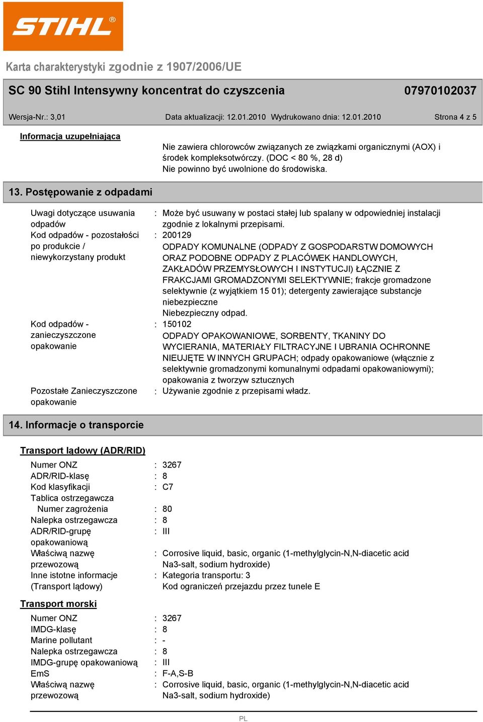 Postępowanie z odpadami Uwagi dotyczące usuwania odpadów Kod odpadów - pozostałości po produkcie / niewykorzystany produkt Kod odpadów - zanieczyszczone opakowanie Pozostałe Zanieczyszczone