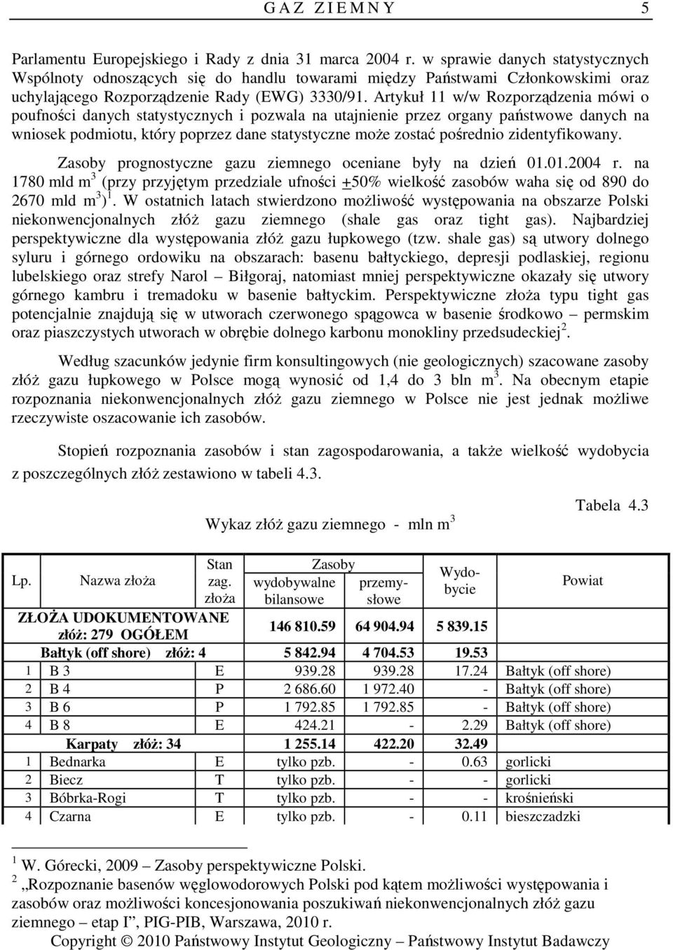 Artykuł 11 w/w Rozporządzenia mówi o poufności danych statystycznych i pozwala na utajnienie przez organy państwowe danych na wniosek podmiotu, który poprzez dane statystyczne moŝe zostać pośrednio