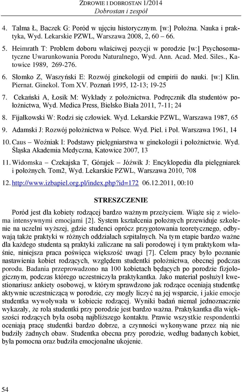 Słomko Z, Waszyński E: Rozwój ginekologii od empirii do nauki. [w:] Klin. Piernat. Ginekol. Tom XV. Poznań 1995, 12-13; 19-25 7. Cekański A, Łosik M: Wykłady z położnictwa.