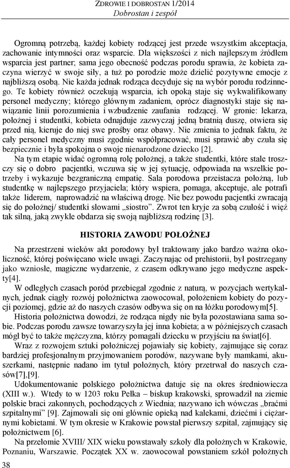 najbliższą osobą. Nie każda jednak rodząca decyduje się na wybór porodu rodzinnego.