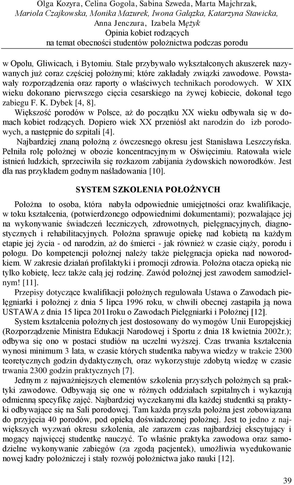 W XIX wieku dokonano pierwszego cięcia cesarskiego na żywej kobiecie, dokonał tego zabiegu F. K. Dybek [4, 8].