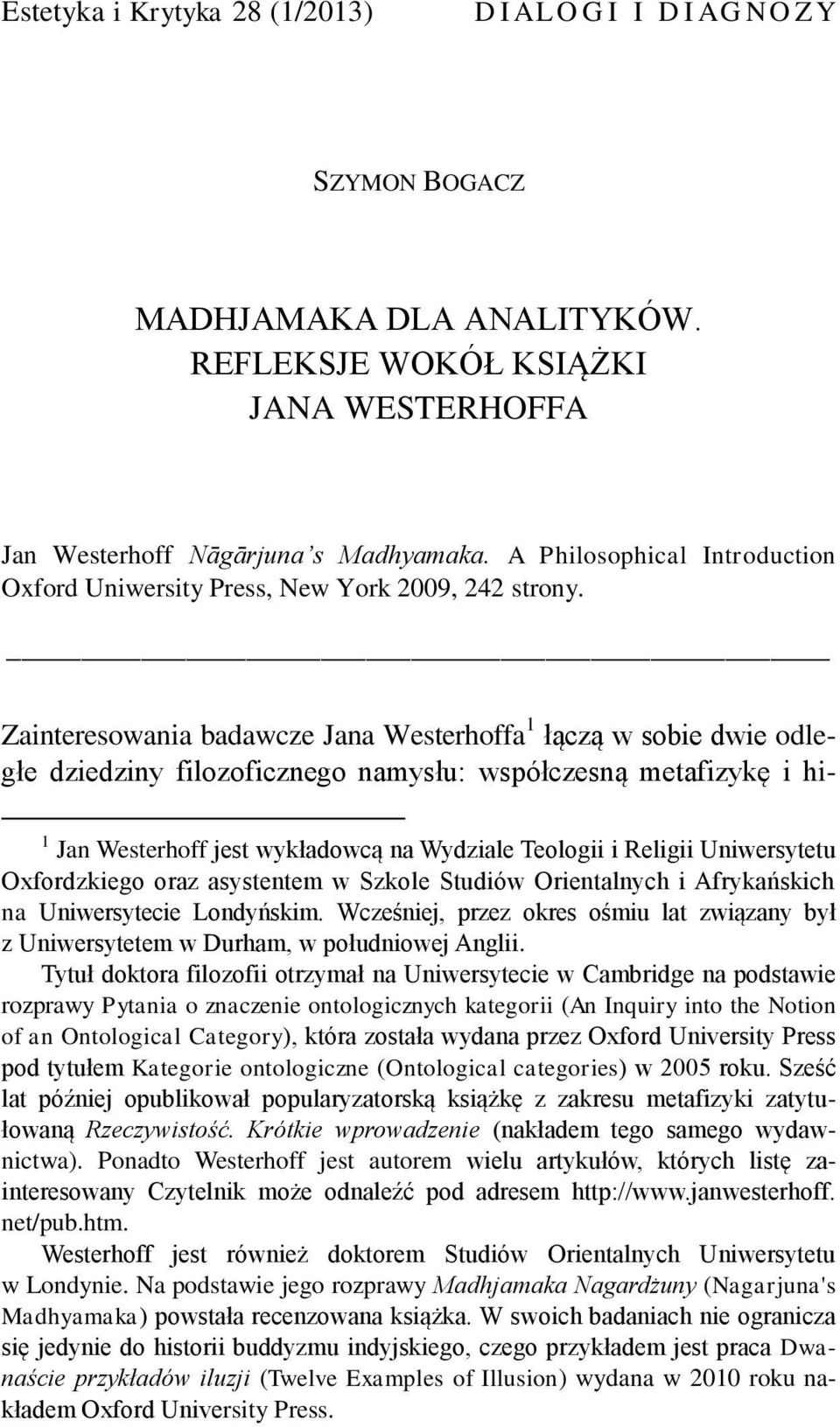 Zainteresowania badawcze Jana Westerhoffa 1 łączą w sobie dwie odległe dziedziny filozoficznego namysłu: współczesną metafizykę i hi- 1 Jan Westerhoff jest wykładowcą na Wydziale Teologii i Religii