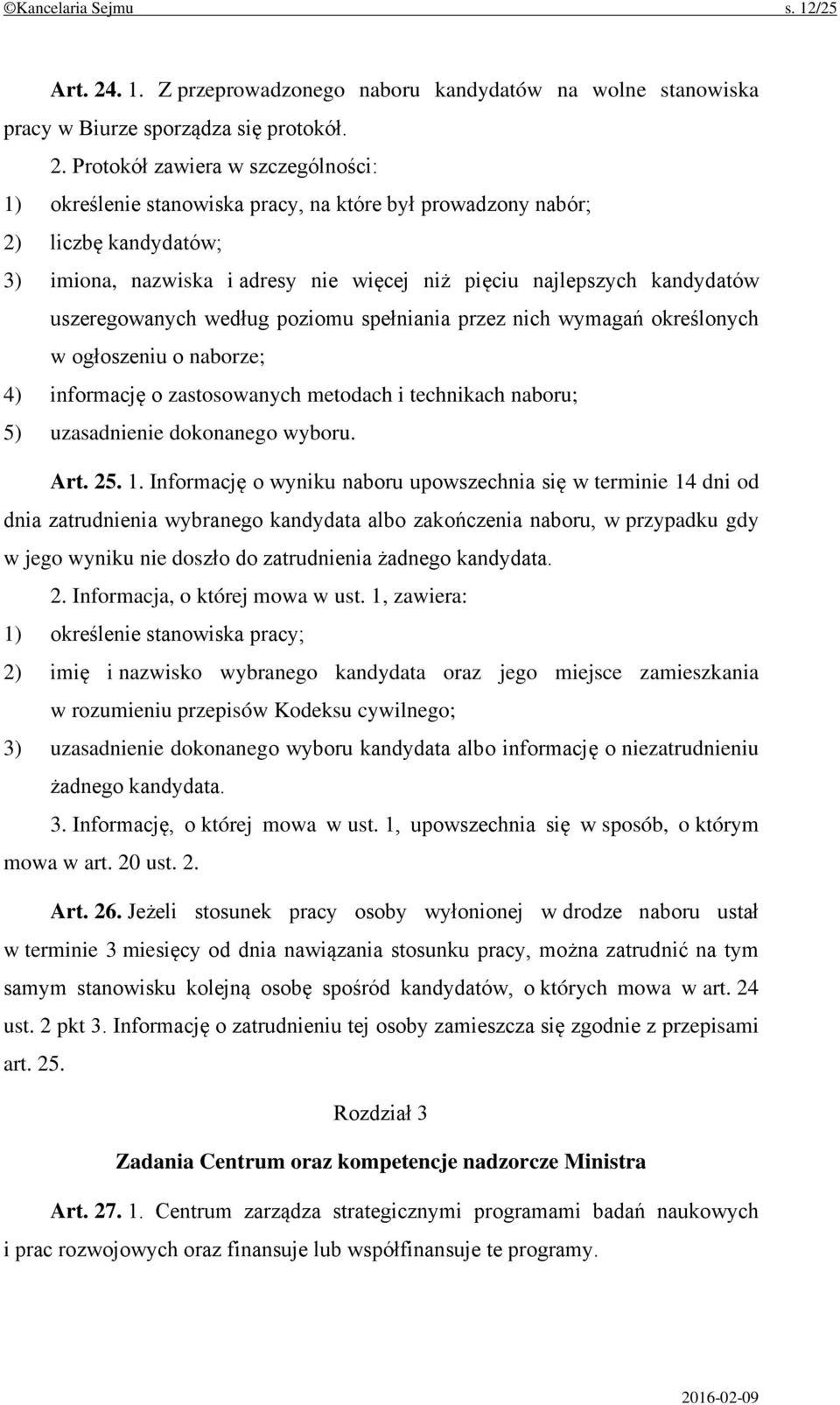 Protokół zawiera w szczególności: 1) określenie stanowiska pracy, na które był prowadzony nabór; 2) liczbę kandydatów; 3) imiona, nazwiska i adresy nie więcej niż pięciu najlepszych kandydatów