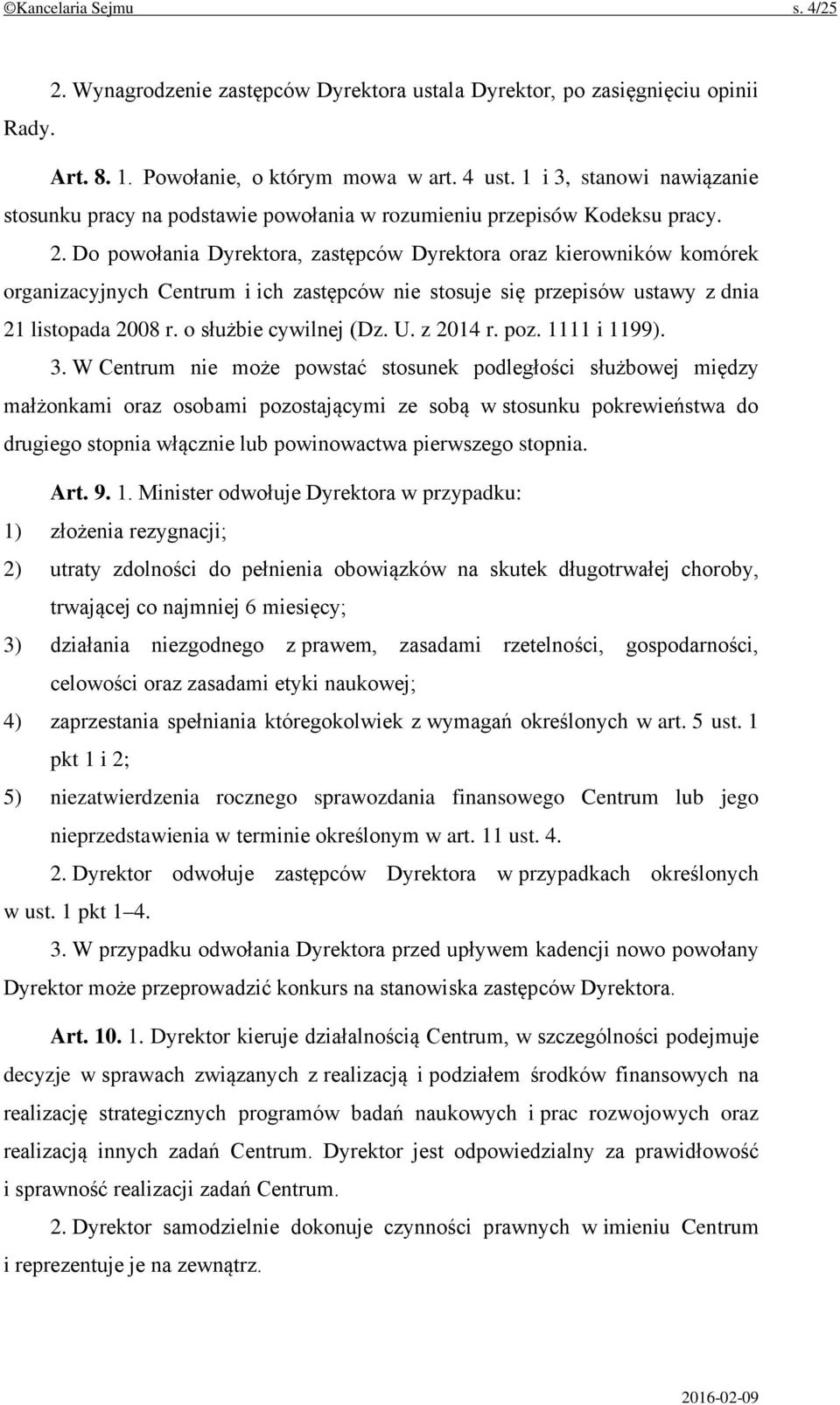 Do powołania Dyrektora, zastępców Dyrektora oraz kierowników komórek organizacyjnych Centrum i ich zastępców nie stosuje się przepisów ustawy z dnia 21 listopada 2008 r. o służbie cywilnej (Dz. U.