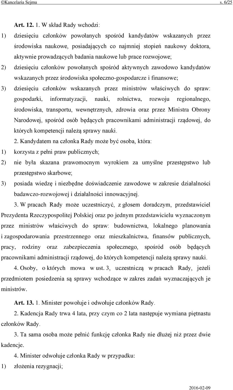 naukowe lub prace rozwojowe; 2) dziesięciu członków powołanych spośród aktywnych zawodowo kandydatów wskazanych przez środowiska społeczno-gospodarcze i finansowe; 3) dziesięciu członków wskazanych