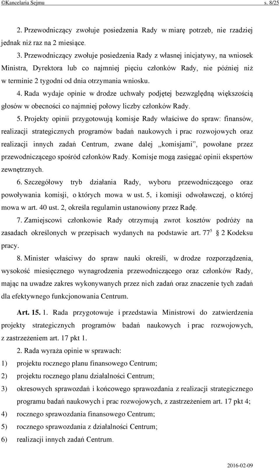 Rada wydaje opinie w drodze uchwały podjętej bezwzględną większością głosów w obecności co najmniej połowy liczby członków Rady. 5.