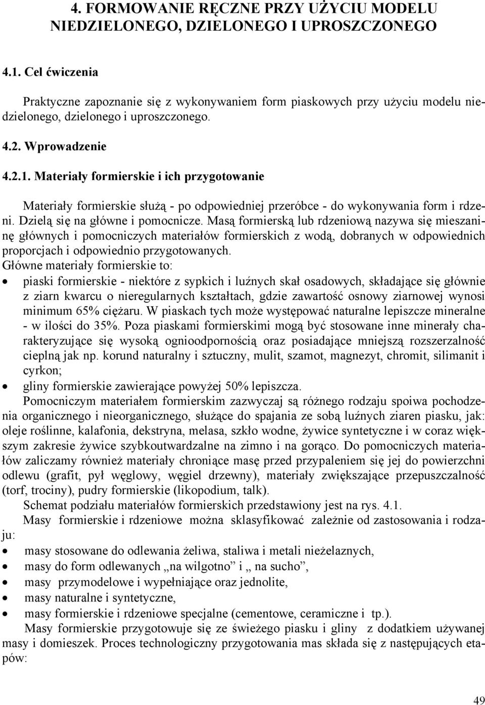 Materiały formierskie i ich przygotowanie Materiały formierskie służą - po odpowiedniej przeróbce - do wykonywania form i rdzeni. Dzielą się na główne i pomocnicze.