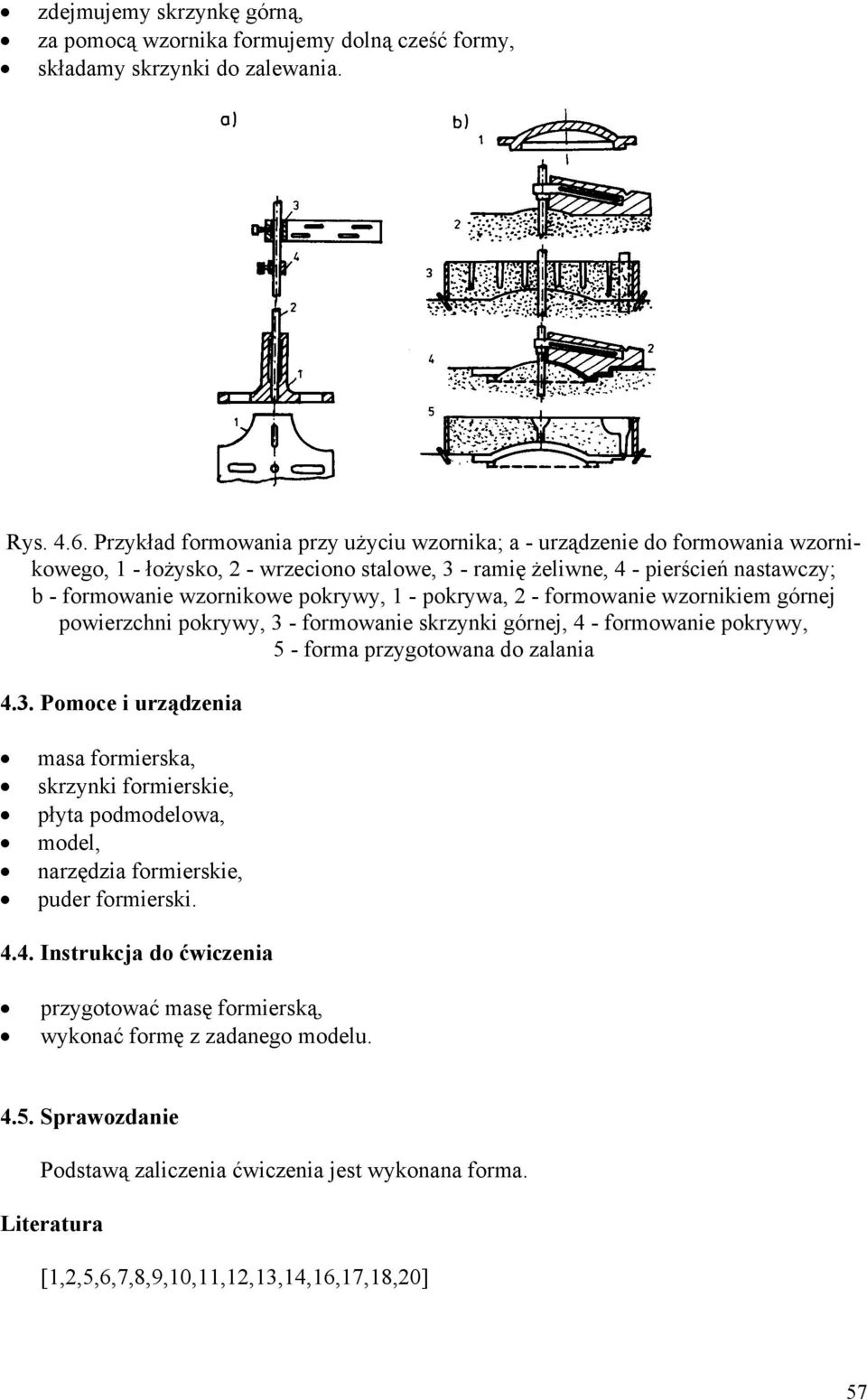 1 - pokrywa, 2 - formowanie wzornikiem górnej powierzchni pokrywy, 3 - formowanie skrzynki górnej, 4 - formowanie pokrywy, 5 - forma przygotowana do zalania 4.3. Pomoce i urządzenia masa formierska, skrzynki formierskie, płyta podmodelowa, model, narzędzia formierskie, puder formierski.