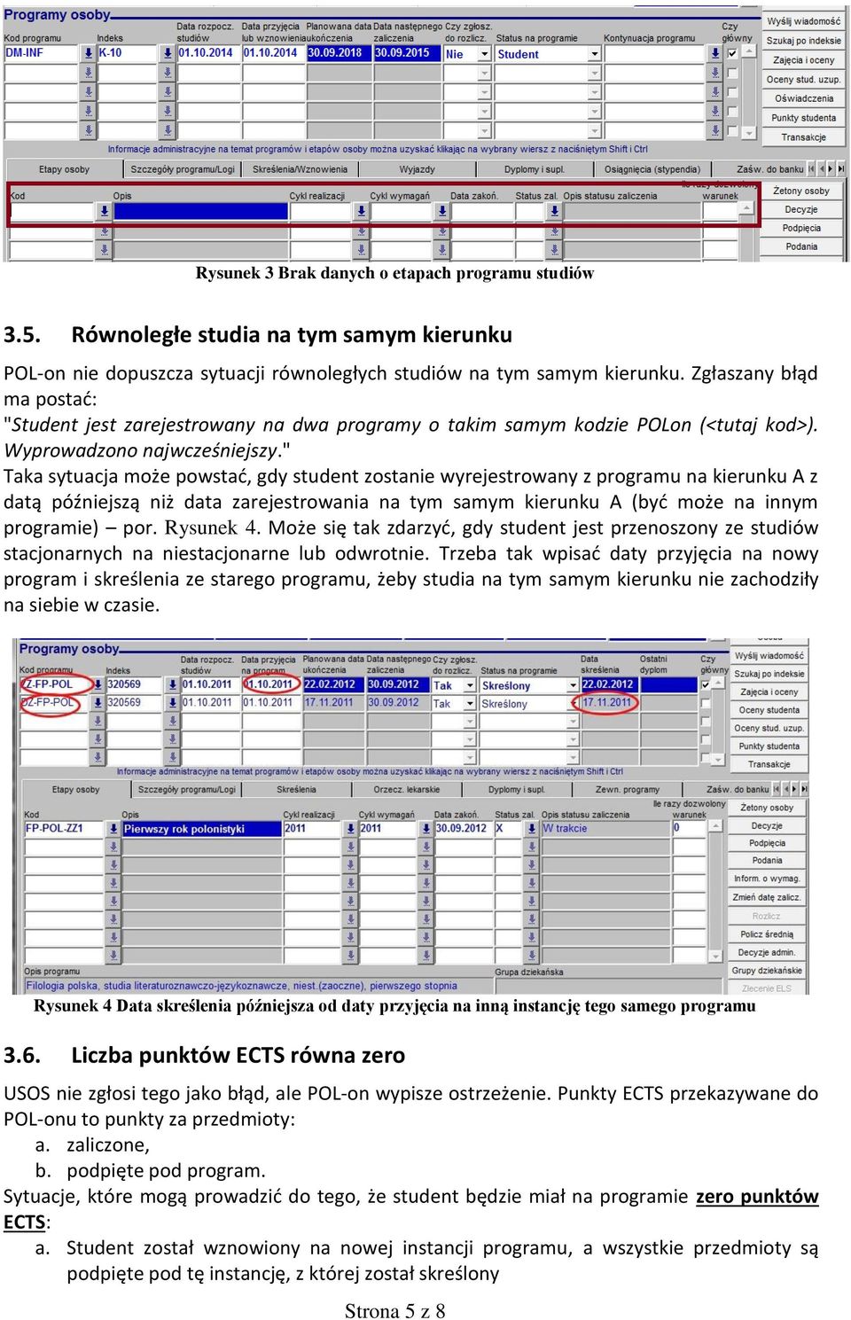 " Taka sytuacja może powstać, gdy student zostanie wyrejestrowany z programu na kierunku A z datą późniejszą niż data zarejestrowania na tym samym kierunku A (być może na innym programie) por.