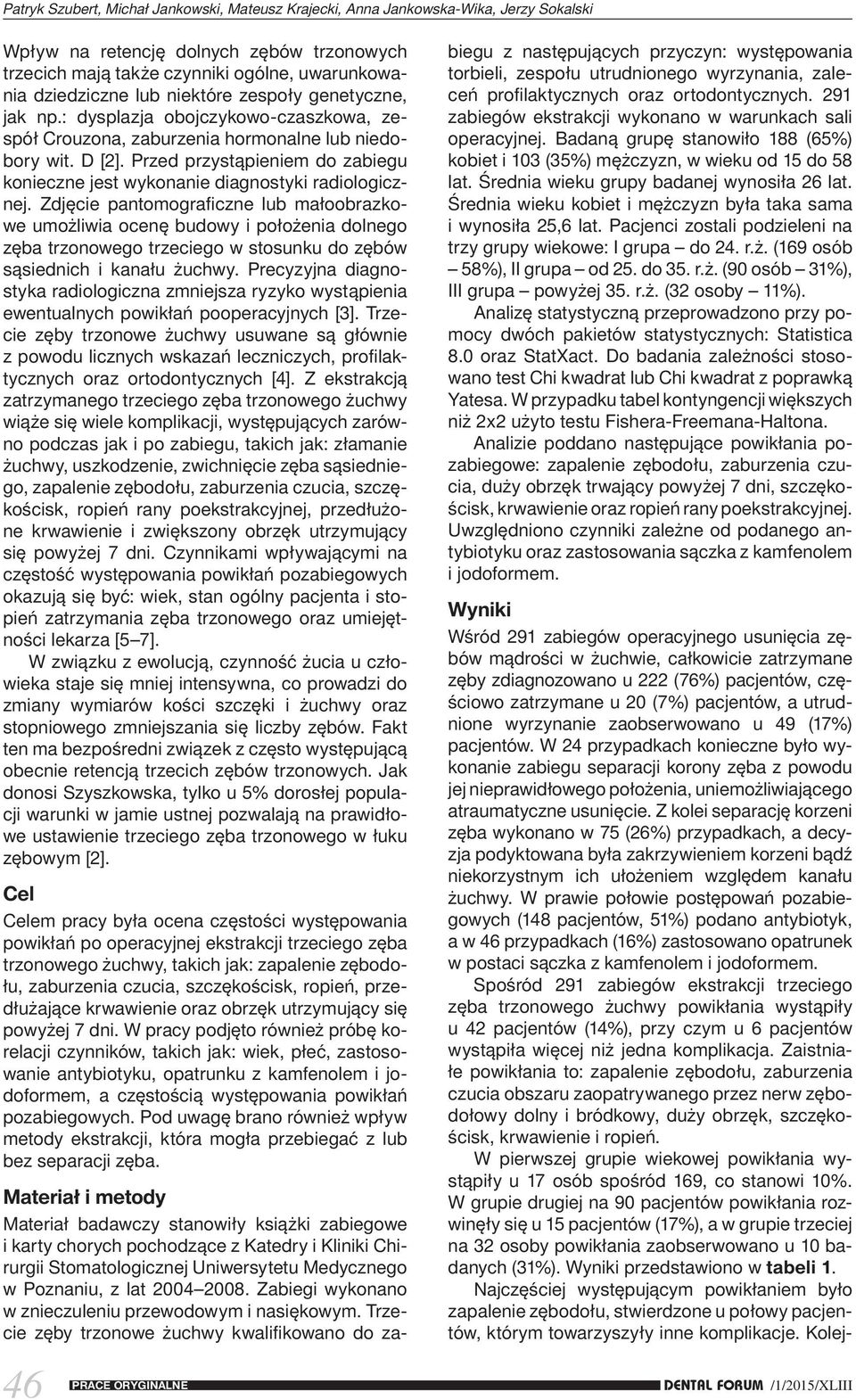 Przed przystąpieniem do zabiegu konieczne jest wykonanie diagnostyki radiologicznej.